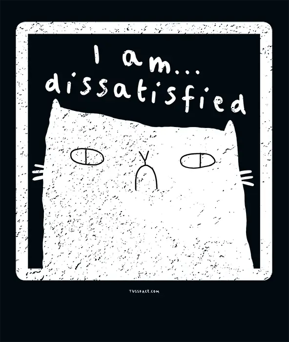 I Am Dissatisfied - Cats n Dogs T-shirt